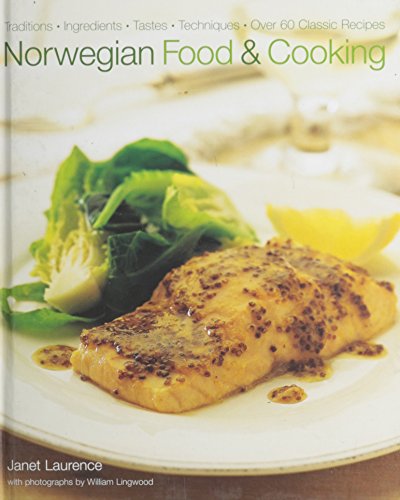 Norwegian Food & Cooking: Traditions, Ingredients, Tastes, Techniques, 60 Classic Recipes