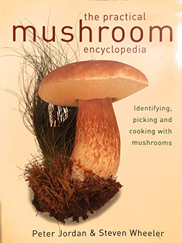 The Practical Mushroom Encyclopedia, Identifying, Picking and Cooking with Mushrooms