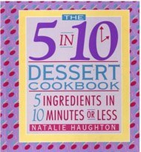 The 5 in 10 Dessert Cookbook