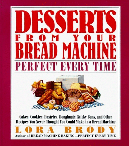 Desserts from Your Bread Machine--Perfect Every Time