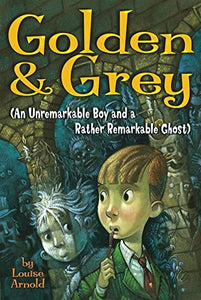 Golden & Grey (an Unremarkable Boy and a Rather Remarkable Ghost) 