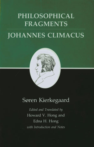 Philosophical Fragments, or a Fragment of Philosophy/Johannes Climacus, or De omnibus dubitandum est. (Two books in one volume)