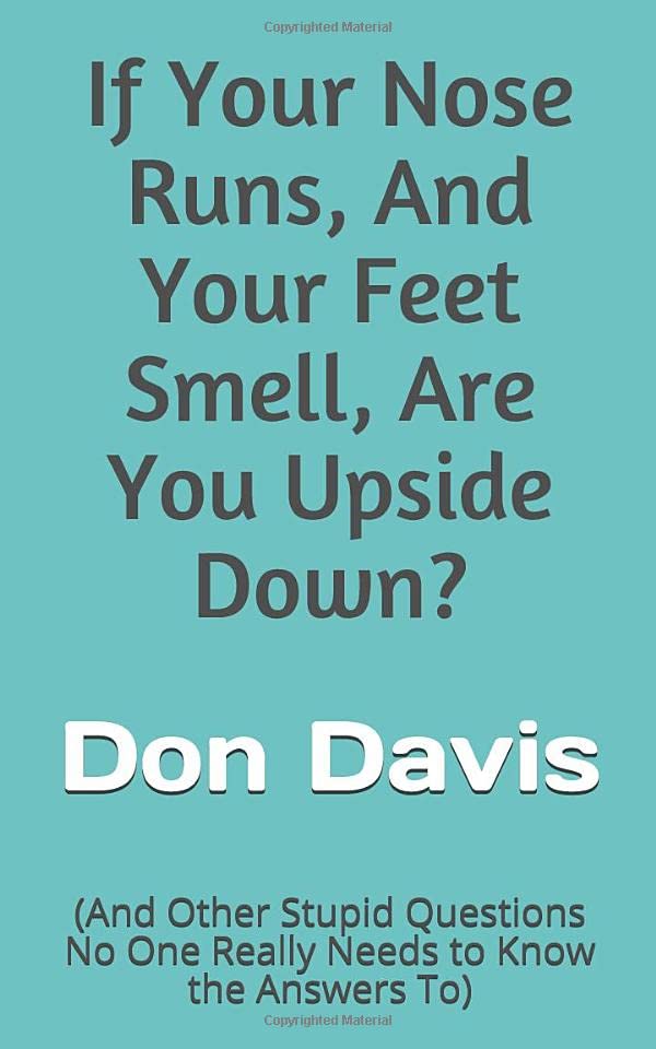 If Your Nose Runs, And Your Feet Smell, Are You Upside Down?: (And Other Stupid Questions No One Really Needs to Know the Answers To)