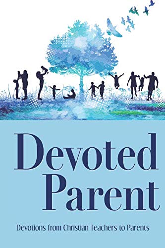 Devoted Parent: Devotions from Christian Teachers to Parents