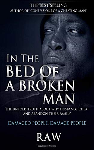 In the Bed of a Broken Man: The untold truth why husbands cheat and abandon their family. (CONFESSIONS OF A CHEATING MAN) (Volume 2)