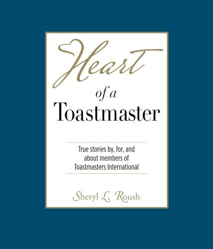 Heart of a Toastmaster: True Stories by, for, and about members of Toastmasters International (Heart Book Series)