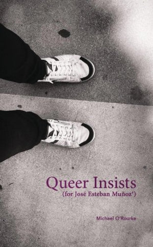 Queer Insists: (for José Esteban Muñoz)