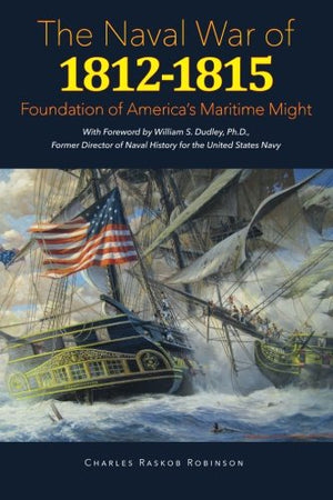 The Naval War of 1812-1815: Foundation of America's Maritime Might