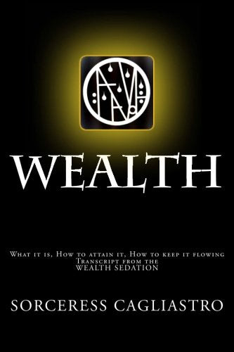 WEALTH - a Manual and Workbook: What it is, how to attain it, how to keep it flowing - Transcript from the WEALTH SEDATION