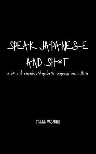 Speak Japanese and Sh*t: a ski and snowboard guide to culture and language (Talk Good Travel Series)