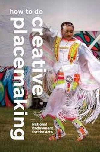 How to Do Creative Placemaking: An Action-oriented Guide to Arts in Community Development