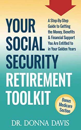 Your Social Security Retirement Toolkit : A Step-By-Step Guide to Getting the Money, Benefits and Financial Support You Are Entitled to in Your Golden Years