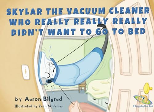 Skylar The Vacuum Cleaner Who Really Really Really Didn't Want To Go To Bed (A Happy Joy Time Book)
