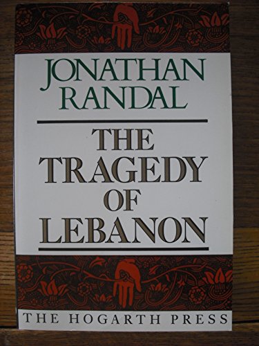 The Tragedy of Lebanon: Christian Warlords, Israeli Adventurers and American Bunglers