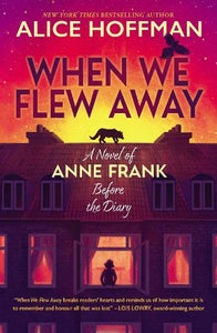 When We Flew Away: A Novel of Anne Frank, Before the Diary 
