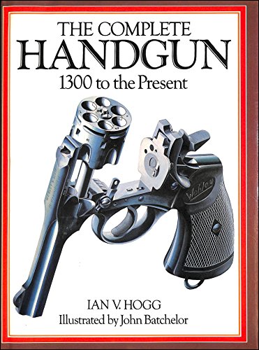 Complete Handgun: 1300 to the Present