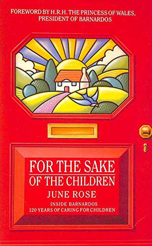 For the Sake of the Children: Inside Dr.Barnardo's - 120 Years of Caring for Children