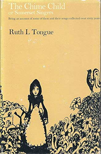 The Chime Child or Somerset Singers. Being an account of some of their songs collected over sixty years.