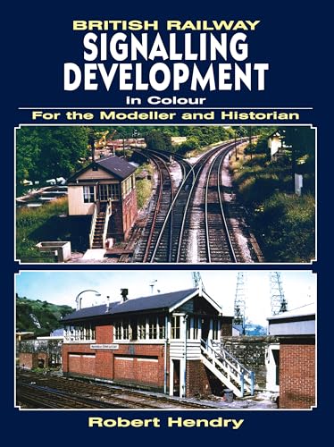 British Railway Signalling Development in Colour For the Modeller and Historian