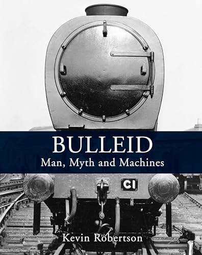 Bulleid: Man, Myth and Machines