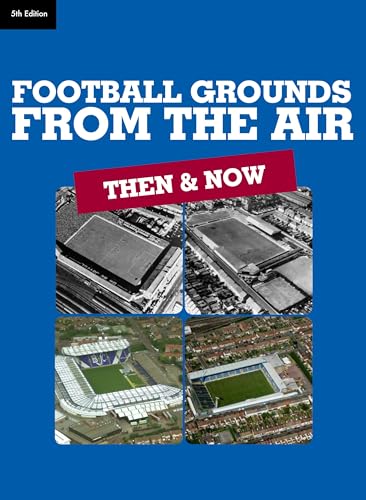 Football Grounds from the Air: Then & Now (5th Edition)