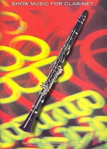 Show music for clarinet: [thirty-five showstoppers in easy melody-line solos for clarinet plus guitar chord symbols]