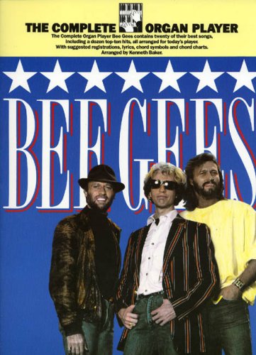 The complete organ player: Bee Gees : [with suggested registrations, lyrics, chord symbols and chord charts]