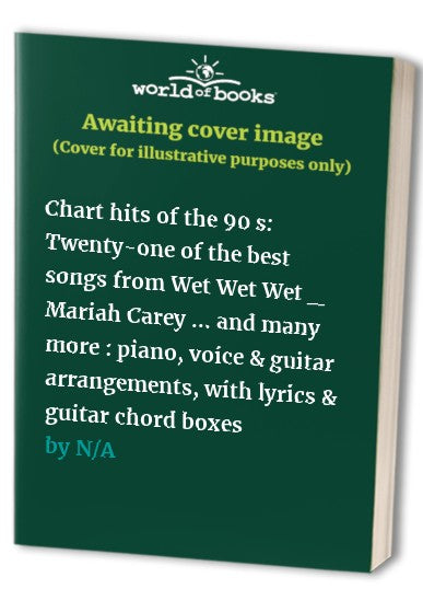 Chart hits of the 90Â…s: Twenty-one of the best songs from Wet Wet Wet _ Mariah Carey ... and many more : piano, voice & guitar arrangements, with lyrics & guitar chord boxes