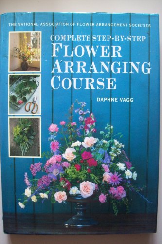 The National Association of Flower Arrangement Societies Complete Step-by-step Flower Arranging Course