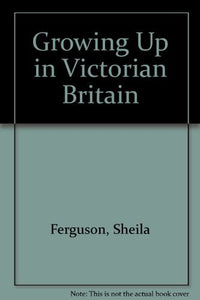 Growing Up in Victorian Britain 