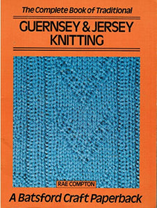 Complete Book of Traditional Guernsey and Jersey Knitting 