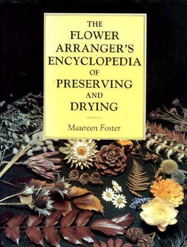 The Flower Arranger's Encyclopedia of Preserving and Drying