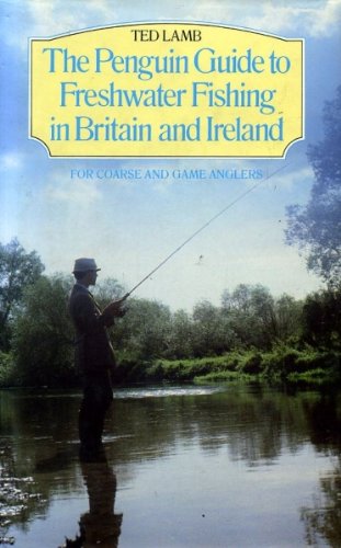 The Penguin Guide to Freshwater Fishing in Britain and Ireland for Coarse and Game Anglers