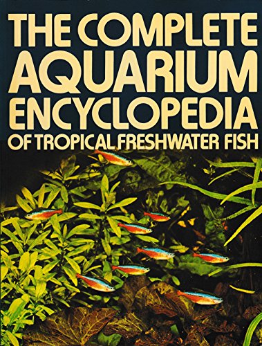 Complete Aquarium Encyclopaedia of Tropical Freshwater Fish