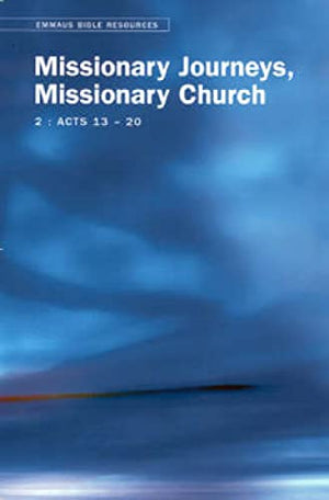 Emmaus Bible Resources: Missionary Journeys, Missionary Church (Acts 13-20)