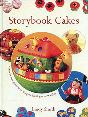 Storybook Cakes : A Step-By-Step Guide to Creating Enchanting Novelty Cakes