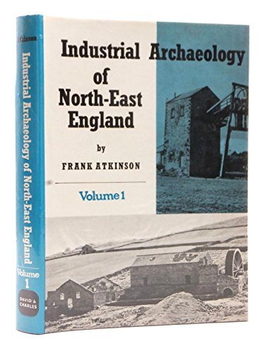 Industrial Archaeology of North-East England: v. 1