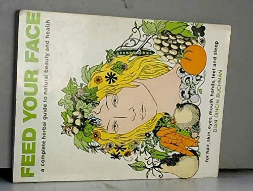 Feed your face;: A complete herbal guide to natural beauty and health