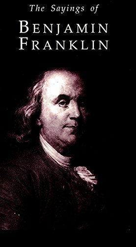 The Sayings of Benjamin Franklin