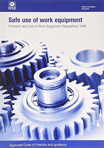 Safe use of work equipment: Provision and Use of Work Equipment Regulations 1998: approved code of practice and guidance