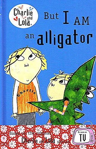 Charlie And Lola : But I Am An Alligator :
