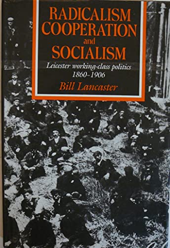 Radicalism, cooperation, and socialism: Leicester working-class politics, 1860-1906