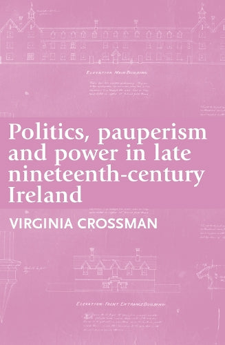 Politics, pauperism and power in late nineteenth-century Ireland