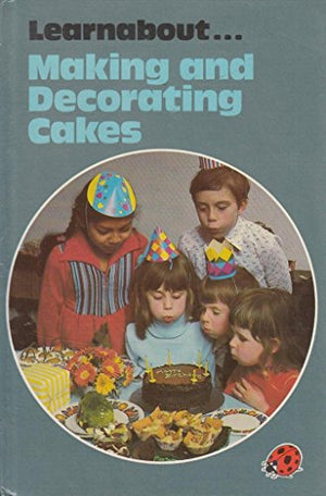Making and Decorating Cakes