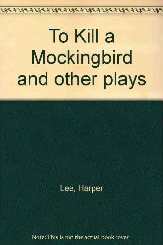 To Kill a Mockingbird & Other Plays
