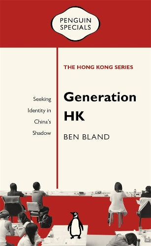 Generation HK: Seeking Identity in China's Shadow: Penguin Specials