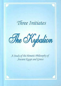 The Kybalion: A Study of the Hermetic Philosophy of Ancient Egypt and Greece 