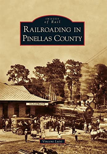 Railroading in Pinellas County (Images of Rail)
