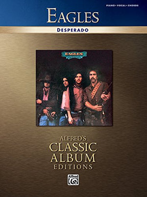 Eagles: Desperado (Alfred's Classic Album Editions) - Piano, Vocal, Guitar Songbook and Sheet Music | Vocal Melody, Lyrics, Piano Accompaniment, Chord Names and Guitar Chord Diagrams