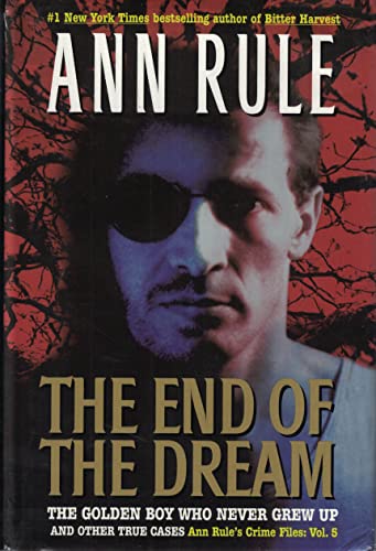 The End of the Dream: The Golden Boy Who Never Grew Up and Other True Cases (Ann Rule's Crime Files, Volume 5)